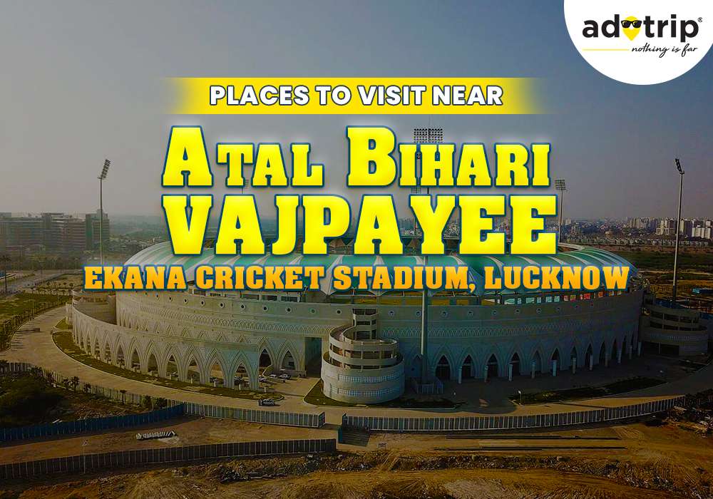 Places to Visit Near Atal Bihari Vajpayee Ekana Cricket Stadium